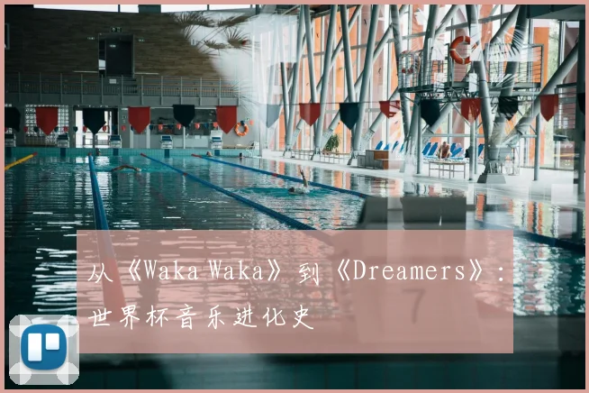 从《Waka Waka》到《Dreamers》:世界杯音乐进化史