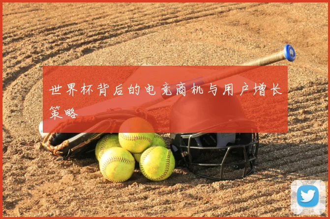 世界杯背后的电竞商机与用户增长策略